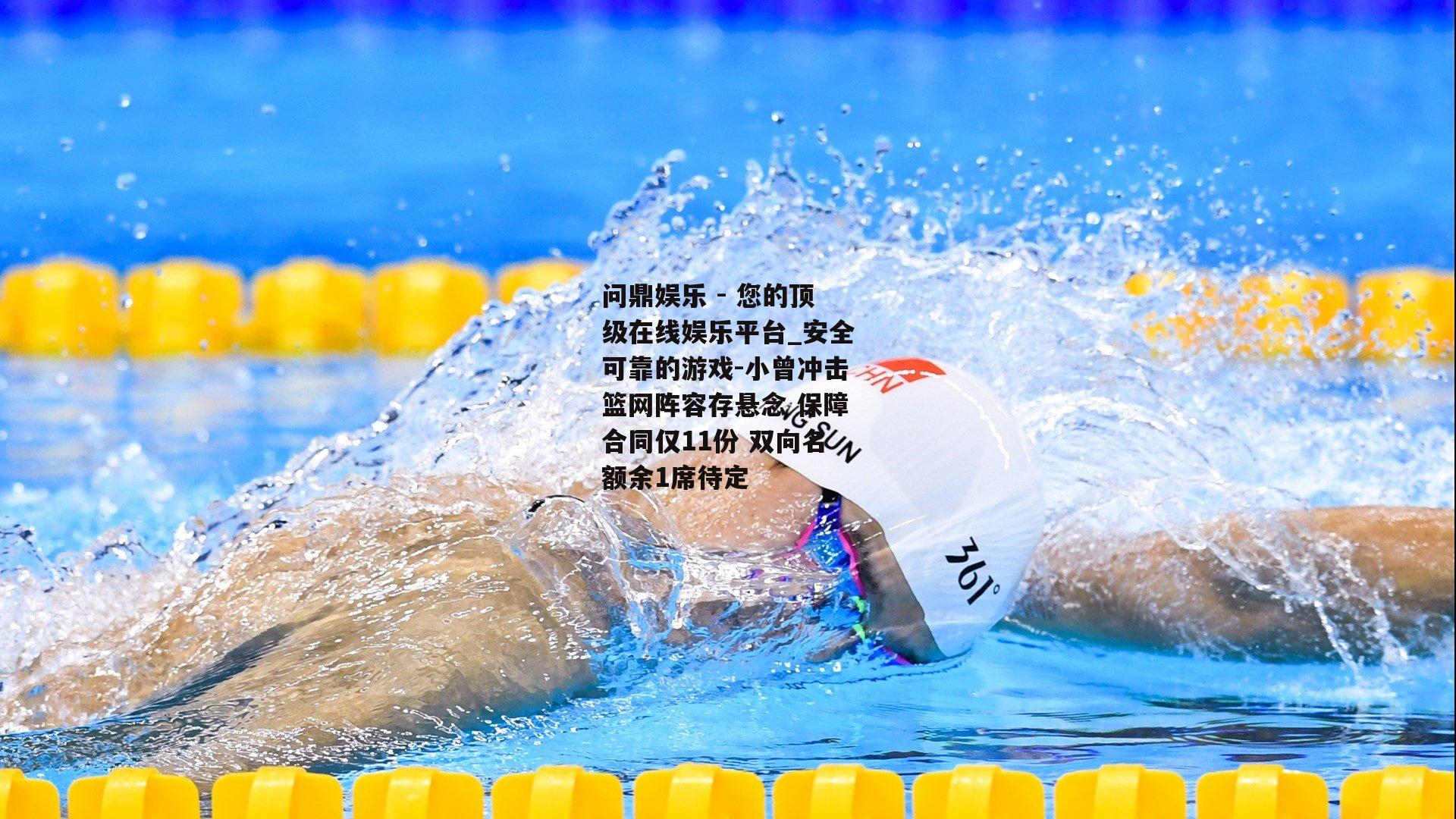 小曾冲击篮网阵容存悬念 保障合同仅11份 双向名额余1席待定